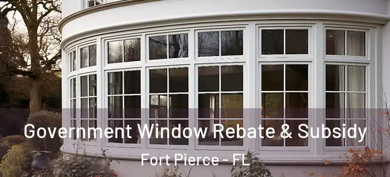 Government Window Rebate & Subsidy Fort Pierce - FL