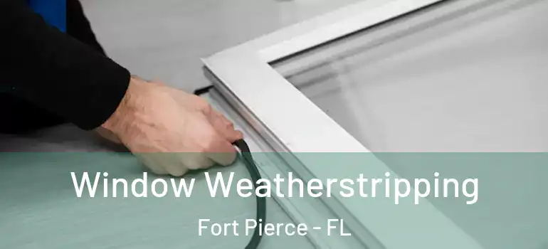 Window Weatherstripping Fort Pierce - FL